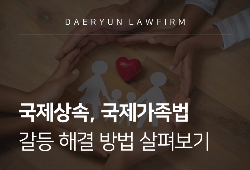 상속전문변호사가 알려주는 국제상속, 국제가족법 갈등 해결 방법