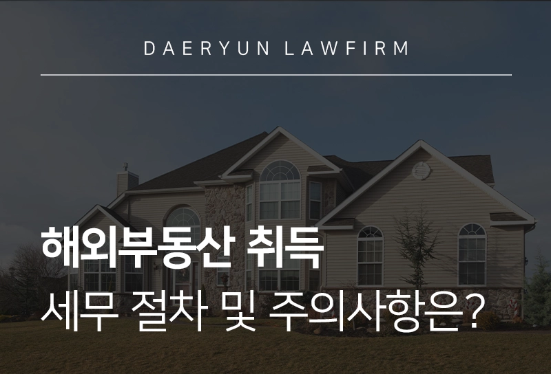 관세상담 | 해외 부동산 취득 및 세무 절차, 주의사항은?